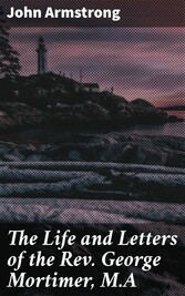 The Life and Letters of the Rev. George Mortimer, M.A