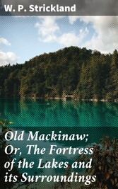 Old Mackinaw; Or, The Fortress of the Lakes and its Surroundings