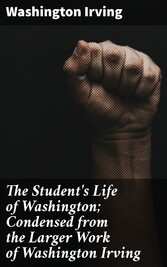 The Student's Life of Washington; Condensed from the Larger Work of Washington Irving