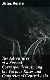 The Adventures of a Special Correspondent Among the Various Races and Countries of Central Asia