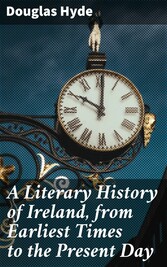 A Literary History of Ireland, from Earliest Times to the Present Day