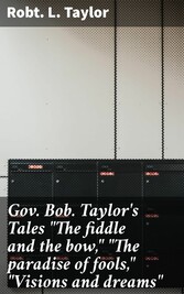 Gov. Bob. Taylor's Tales 'The fiddle and the bow,' 'The paradise of fools,' 'Visions and dreams'