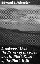 Deadwood Dick, the Prince of the Road; or, The Black Rider of the Black Hills