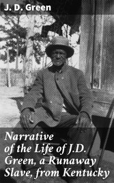 Narrative of the Life of J.D. Green, a Runaway Slave, from Kentucky