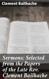 Sermons: Selected from the Papers of the Late Rev. Clement Bailhache