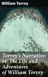 Torrey's Narrative; or, The Life and Adventures of William Torrey