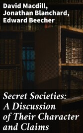 Secret Societies: A Discussion of Their Character and Claims