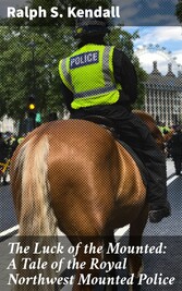 The Luck of the Mounted: A Tale of the Royal Northwest Mounted Police