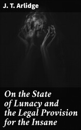 On the State of Lunacy and the Legal Provision for the Insane