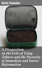 A Disquisition on the Evils of Using Tobacco and the Necessity of Immediate and Entire Reformation