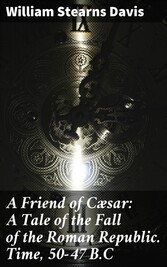 A Friend of Cæsar: A Tale of the Fall of the Roman Republic. Time, 50-47 B.C