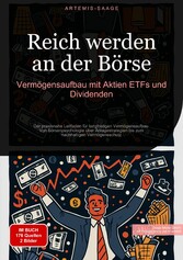 Reich werden an der Börse: Vermögensaufbau mit Aktien, ETFs und Dividenden