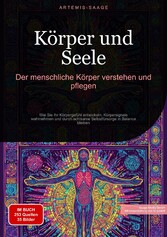 Körper und Seele: Der menschliche Körper verstehen und pflegen