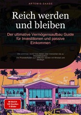 Reich werden und bleiben: Der ultimative Vermögensaufbau-Guide für Investitionen und passive Einkommen