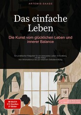 Das einfache Leben: Die Kunst vom glücklichen Leben und innerer Balance