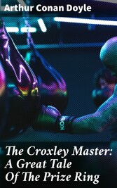 The Croxley Master: A Great Tale Of The Prize Ring