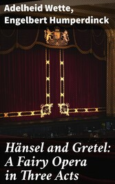 Hänsel and Gretel: A Fairy Opera in Three Acts