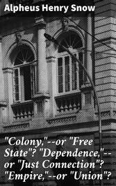 'Colony,'--or 'Free State'? 'Dependence,'--or 'Just Connection'? 'Empire,'--or 'Union'?