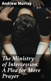 The Ministry of Intercession: A Plea for More Prayer