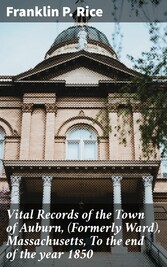 Vital Records of the Town of Auburn, (Formerly Ward), Massachusetts, To the end of the year 1850