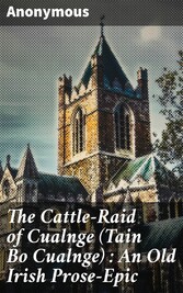 The Cattle-Raid of Cualnge (Tain Bo Cualnge) : An Old Irish Prose-Epic