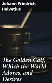 The Golden Calf, Which the World Adores, and Desires