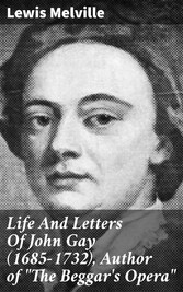 Life And Letters Of John Gay (1685-1732), Author of 'The Beggar's Opera'