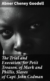 The Trial and Execution, for Petit Treason, of Mark and Phillis, Slaves of Capt. John Codman