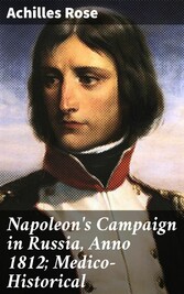 Napoleon's Campaign in Russia, Anno 1812; Medico-Historical