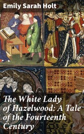 The White Lady of Hazelwood: A Tale of the Fourteenth Century