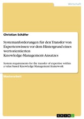 Systemanforderungen für den Transfer von Expertenwissen  vor dem Hintergrund eines wertorientierten  Knowledge-Management-Ansatzes