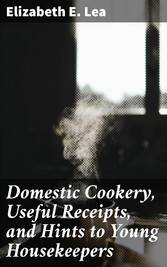 Domestic Cookery, Useful Receipts, and Hints to Young Housekeepers