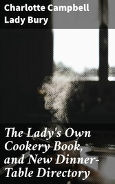 The Lady's Own Cookery Book, and New Dinner-Table Directory