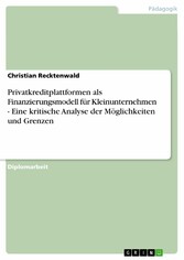 Privatkreditplattformen als Finanzierungsmodell für Kleinunternehmen - Eine kritische Analyse der Möglichkeiten und Grenzen