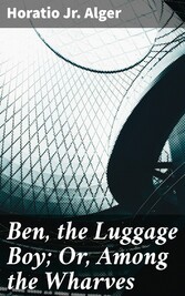 Ben, the Luggage Boy; Or, Among the Wharves