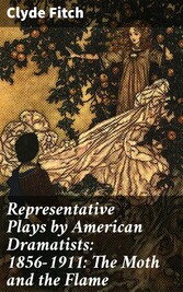 Representative Plays by American Dramatists: 1856-1911: The Moth and the Flame