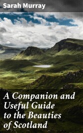 A Companion and Useful Guide to the Beauties of Scotland