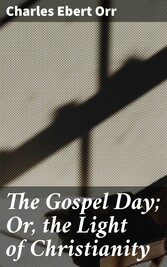 The Gospel Day; Or, the Light of Christianity