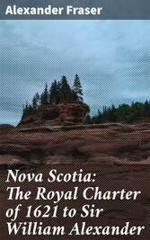 Nova Scotia: The Royal Charter of 1621 to Sir William Alexander