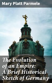 The Evolution of an Empire: A Brief Historical Sketch of Germany