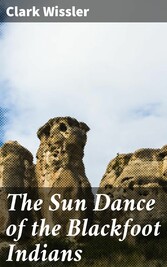 The Sun Dance of the Blackfoot Indians