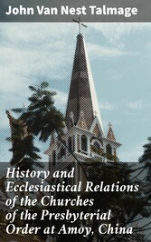 History and Ecclesiastical Relations of the Churches of the Presbyterial Order at Amoy, China