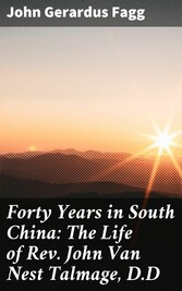 Forty Years in South China: The Life of Rev. John Van Nest Talmage, D.D