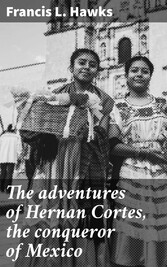 The adventures of Hernan Cortes, the conqueror of Mexico