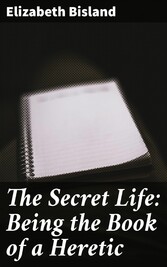 The Secret Life: Being the Book of a Heretic