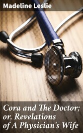 Cora and The Doctor; or, Revelations of A Physician's Wife