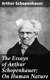 The Essays of Arthur Schopenhauer; On Human Nature