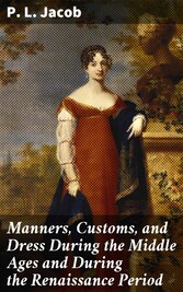 Manners, Customs, and Dress During the Middle Ages and During the Renaissance Period