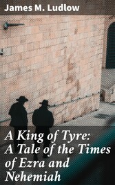 A King of Tyre: A Tale of the Times of Ezra and Nehemiah