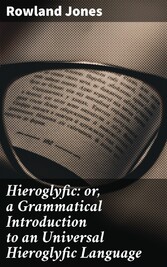 Hieroglyfic: or, a Grammatical Introduction to an Universal Hieroglyfic Language